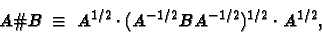 \begin{displaymath}A\char93 B \; \equiv \; A^{1/2}\cdot(A^{-1/2}BA^{-1/2})^{1/2}\cdot A^{1/2},\end{displaymath}